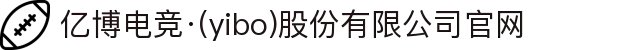亿博电竞·(yibo)股份有限公司官网"